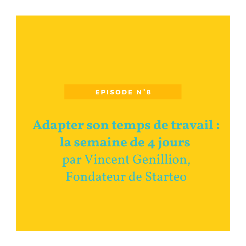 Episode n°8 – Adapter son temps de travail : la semaine de 4 jours avec Vincent Genillion, co-fondateur de Starteo