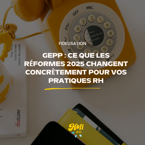GEPP : Ce que les réformes 2025 changent concrètement pour vos pratiques RH